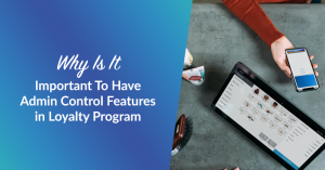Why Is It Important To Have Admin Control Features in Loyalty Program