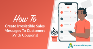 How To Create Irresistible Sales Messages To Customers (With Coupons)